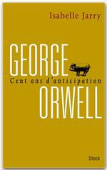 ebook cover of George Orwell, 100 ans d'anticipation, by Isabelle Jarry