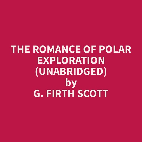 audiobook cover of The Romance of Polar Exploration (Unabridged), by G. Firth Scott