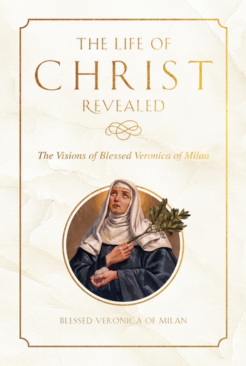Couverture ebook de The Life of Christ Revealed: The Visions of Blessed Veronica of Milan, de Robert Nixon