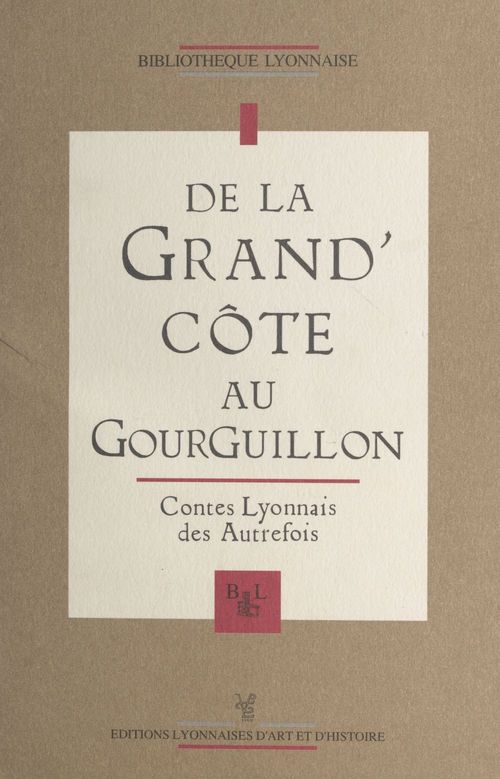 Couverture ebook de De la Grand'Côte au Gourguillon : contes lyonnais des autrefois, de Collectif