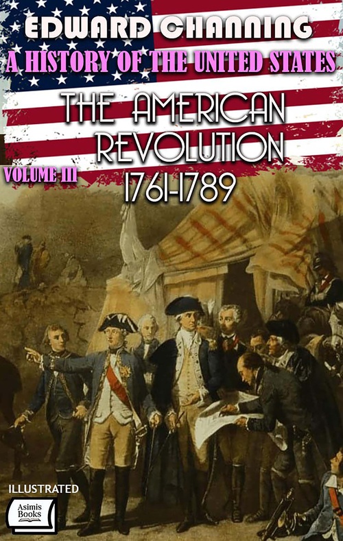 Couverture ebook de A History of the United States: Volume III. The American Revolution, 1761-1789. Illustrated, de Edward Channing
