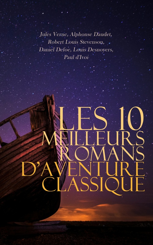 ebook cover of Les 10 Meilleurs Romans d'Aventure Classique, by Alphonse Daudet, Daniel Defoe, Jules Verne, Louis Desnoyers, Paul D'Ivoi, Robert Louis Stevenson