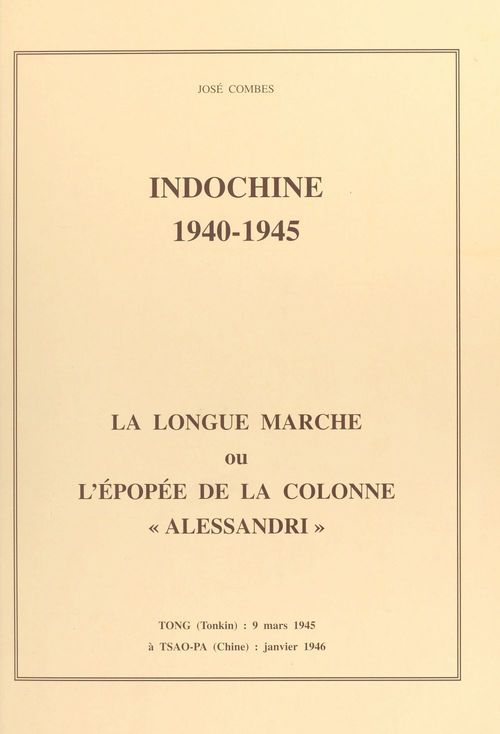 ebook cover of Indochine, 1940-1945 : la longue marche ou l'épopée de la colonne Alessandri, by Jose Combes
