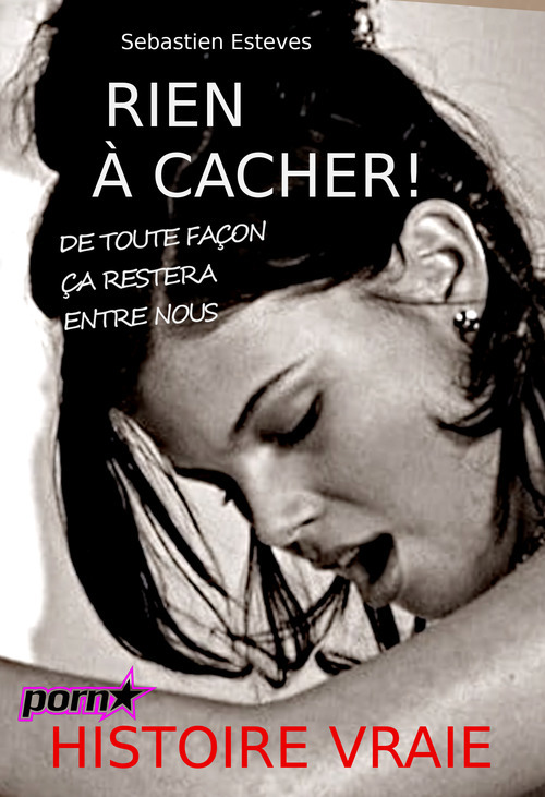 Couverture ebook de Rien à cacher ! - de toute façon ça restera entre nous [histoire vraie], de Sebastien Esteves