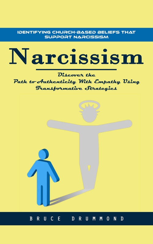 ebook cover of Narcissism: Identifying Church-based Beliefs That Support Narcissism (Discover the Path to Authenticity With Empathy Using Transformative Strategies), by Bruce Drummond