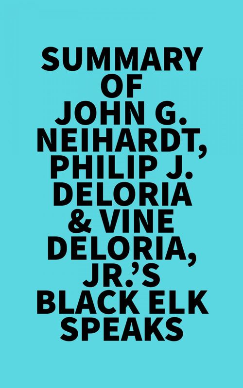 Couverture ebook de Summary of John G. Neihardt, Philip J. Deloria & Vine Deloria, Jr.'s Black Elk Speaks, de Everest Media