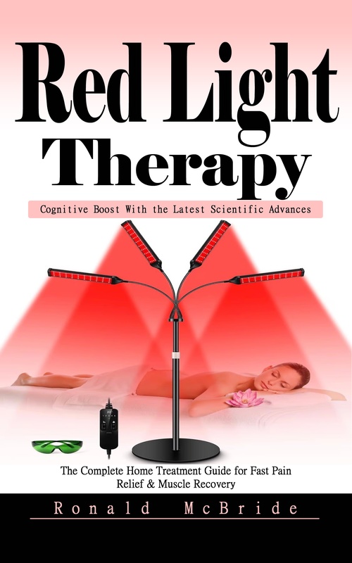ebook cover of Red Light Therapy: Cognitive Boost With the Latest Scientific Advances (The Complete Home Treatment Guide for Fast Pain Relief & Muscle Recovery), by Ronald Mcbride