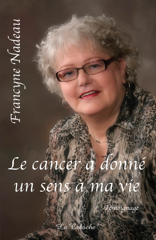 ebook cover of Le cancer a donné un sens à ma vie, by Francyne Nadeau