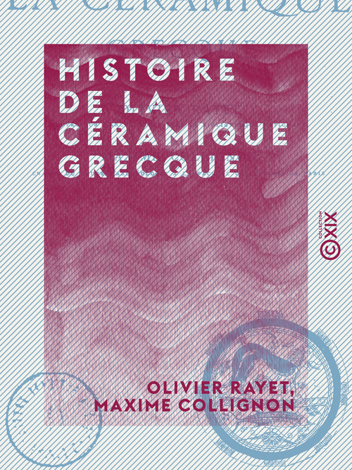 Couverture ebook de Histoire de la céramique grecque, de Maxime Collignon, Olivier Rayet