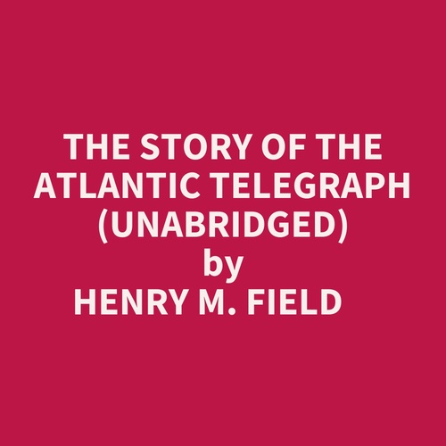 audiobook cover of The Story Of The Atlantic Telegraph (Unabridged), by Henry M. Field