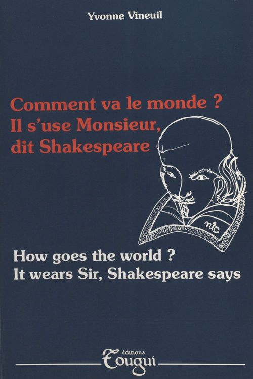 Couverture ebook de Comment va le monde ? Il s'use Monsieur, dit Shakespeare (How goes the world ? It wears Sir, Shakespeare says), de Yvonne Vineuil