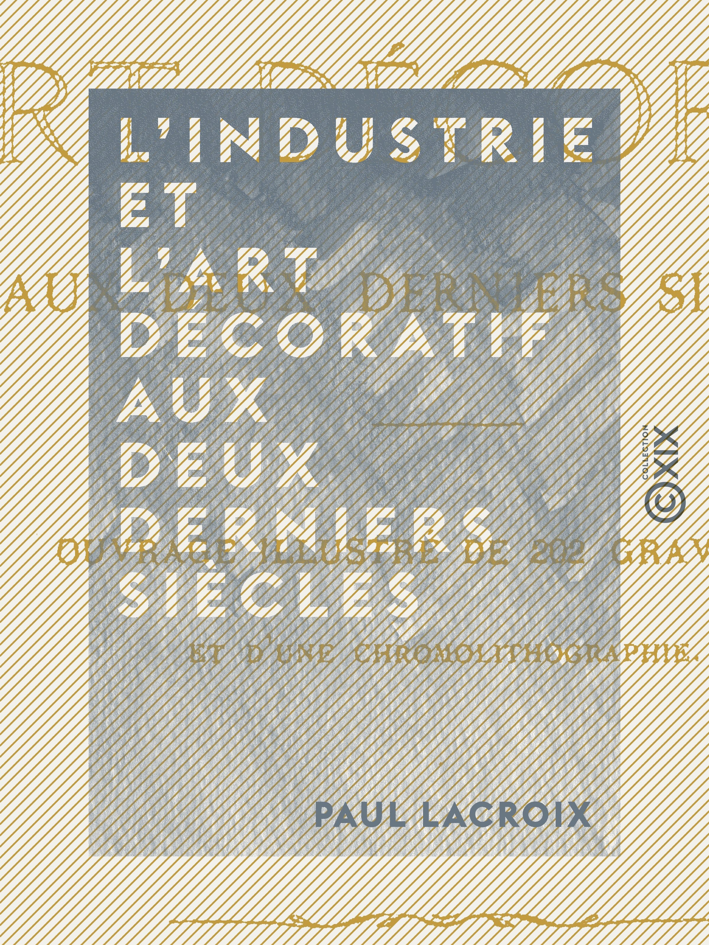 Couverture ebook de L'Industrie et l'art décoratif aux deux derniers siècles, de Paul Lacroix