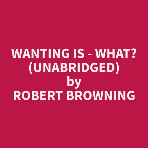 audiobook cover of Wanting is - What? (Unabridged), by Robert  Browning