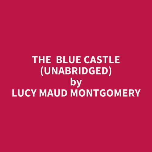 Couverture audiobook de The Blue Castle (UNABRIDGED), de Lucy Maud Montgomery