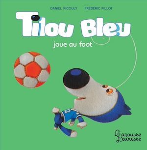 Couverture ebook de Tilou bleu joue au foot, de Daniel Picouly, Frédéric Pillot