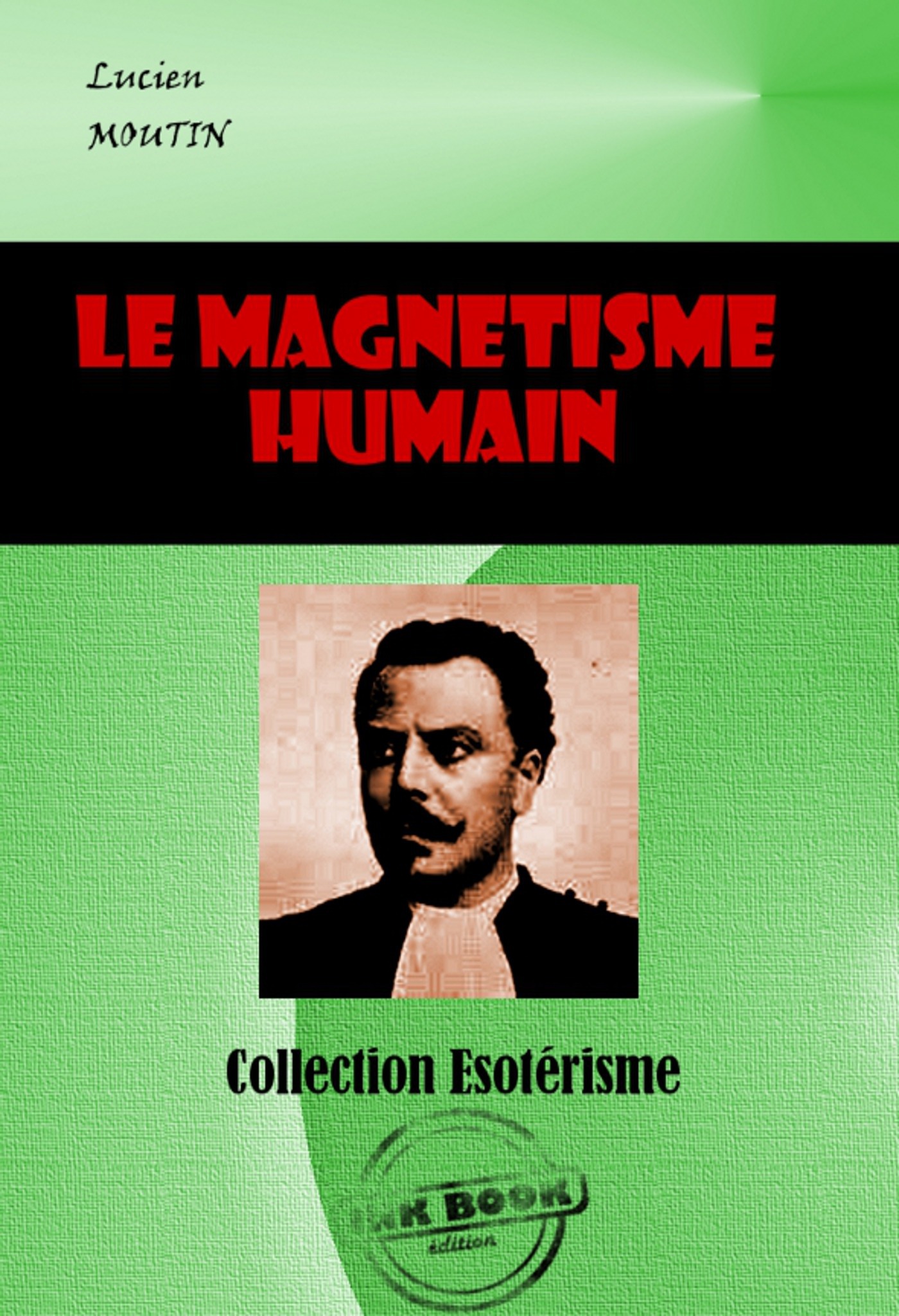 Couverture ebook de Le Magnétisme humain, l'hypnotisme et le spiritualisme moderne considérés au point de vue théorique et pratique [édition intégrale revue et mise à jour], de Lucien Moutin
