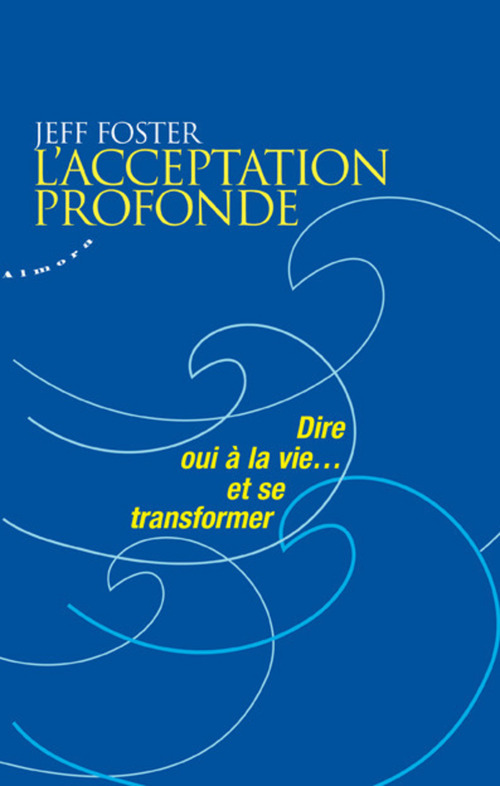 Couverture ebook de L'acceptation profonde - Dire oui à la vie... et se transformer, de Jeff Foster