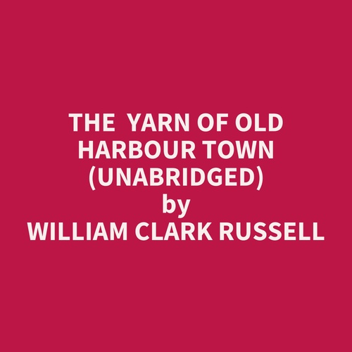 audiobook cover of The Yarn of Old Harbour Town (UNABRIDGED), by William Clark Russell