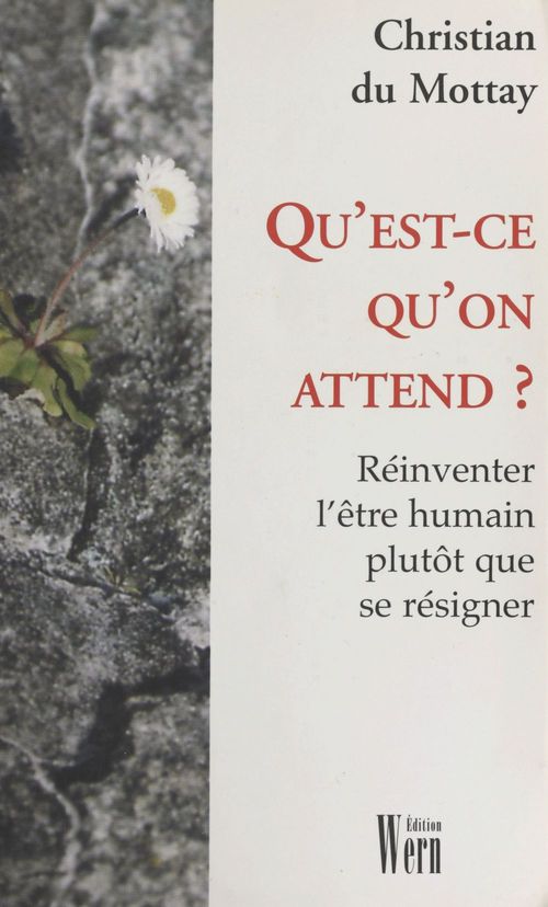 ebook cover of Qu'est-ce qu'on attend ? Réinventer l'être humain plutôt que se résigner, by Christian Du Mottay