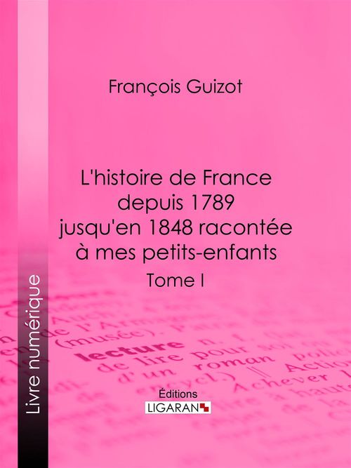 ebook cover of L'histoire de France depuis 1789 jusqu'en 1848 racontée à mes petits-enfants, by François Guizot, Ligaran