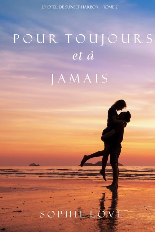 ebook cover of Pour Toujours et A Jamais (L´Hôtel de Sunset Harbor - Tome 2), by Sophie Love