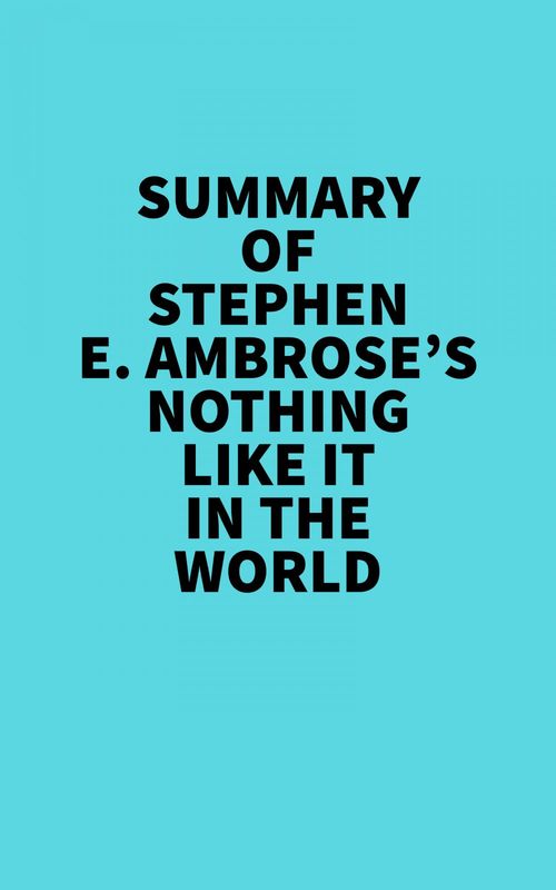 Couverture ebook de Summary of Stephen E. Ambrose's Nothing Like It In The World, de Everest Media