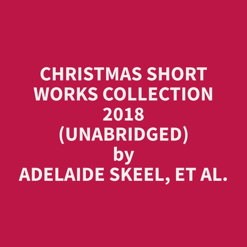 audiobook cover of Christmas Short Works Collection 2018 (Unabridged), by Et Al.  Adelaide Skeel