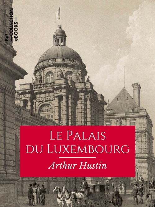 ebook cover of Le Palais du Luxembourg, by Arthur Hustin