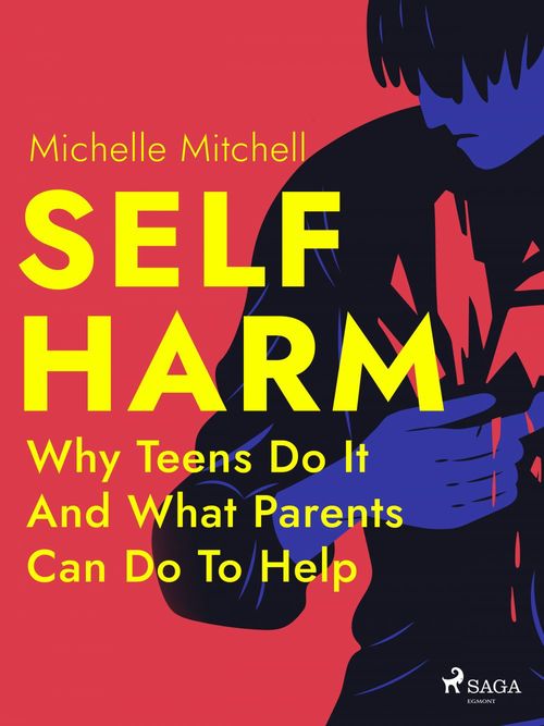 Couverture ebook de Self Harm: Why Teens Do It And What Parents Can Do To Help, de Michelle Mitchell
