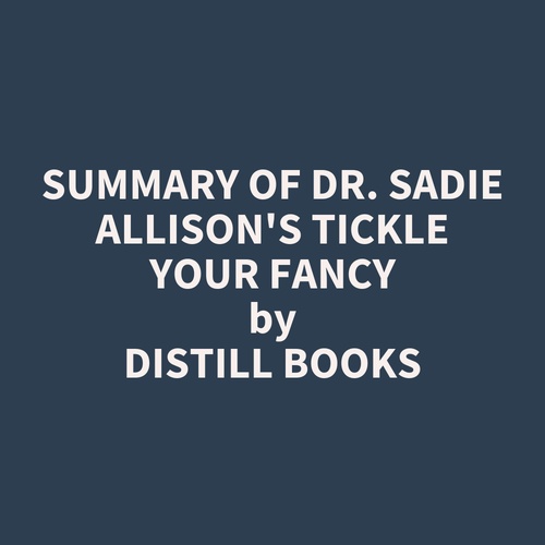 Couverture audiobook de Summary of Dr. Sadie Allison's Tickle Your Fancy, de Distill Books