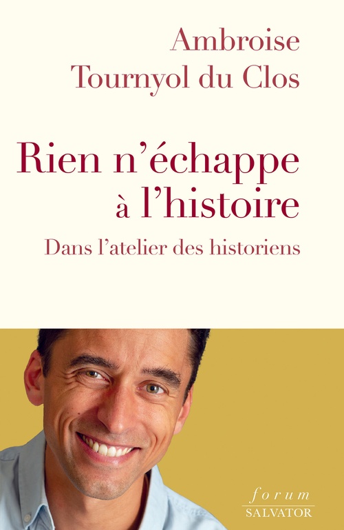 Couverture ebook de Rien n´échappe à l´histoire : Dans l'atelier des historiens, de Ambroise Tournyol du Clos