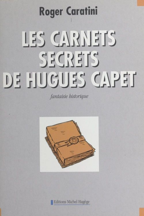 Couverture ebook de Les carnets secrets de Hugues Capet : fantaisie historique, de Roger Caratini