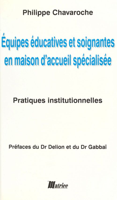 ebook cover of Équipes éducatives et soignantes en maison d'accueil spécialisée : pratiques institutionnelles, by Philippe Chavaroche