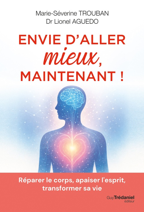 Couverture ebook de Envie d'aller mieux, maintenant ! - Réparer le corps, apaiser l'esprit, transformer sa vie, de Marie-Séverine Trouban, Lionel Aguedo