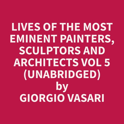 audiobook cover of Lives of the Most Eminent Painters, Sculptors and Architects Vol 5 (Unabridged), by Giorgio  Vasari