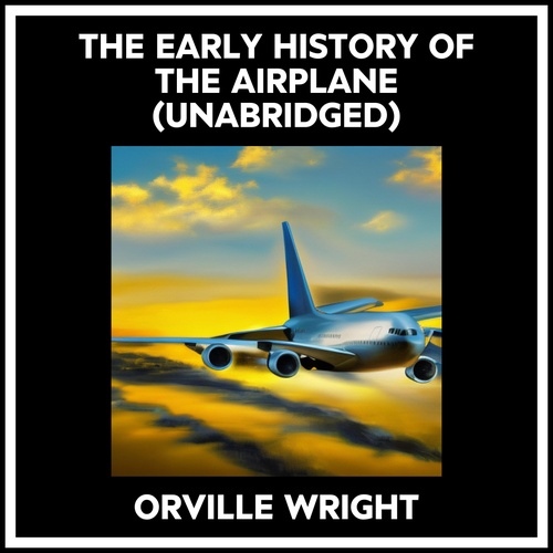 audiobook cover of The Early History Of The Airplane (Unabridged), by Orville Wright