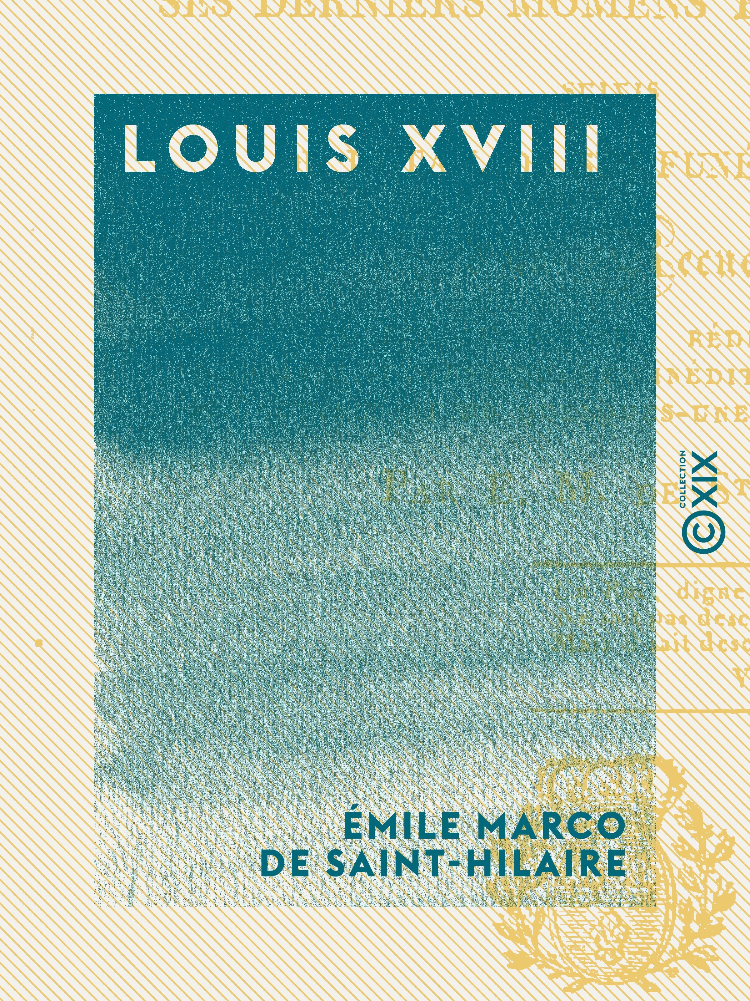 Couverture ebook de Louis XVIII - Sa vie, ses derniers moments et sa mort, de Emile Marco De Saint-Hilaire