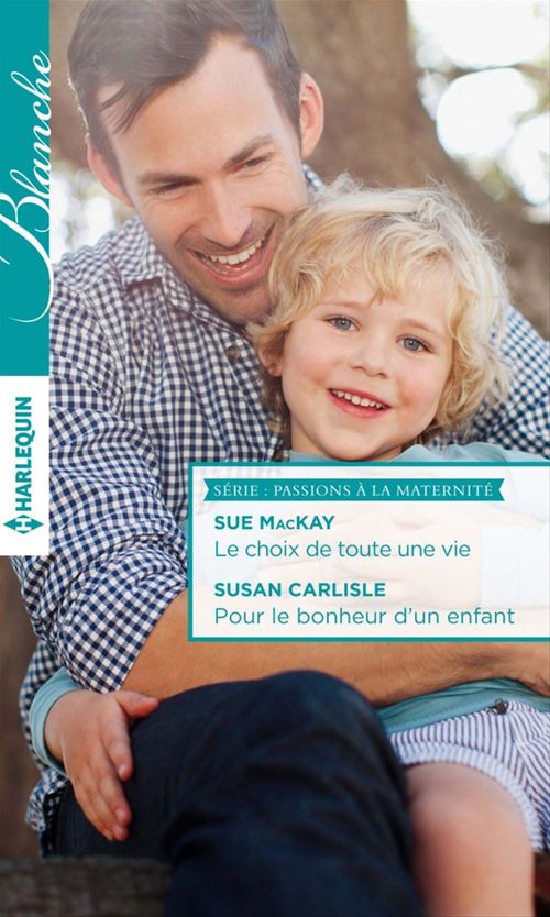 Couverture ebook de Le choix de toute une vie - Pour le bonheur d'un enfant, de Susan Carlisle, Sue MacKay