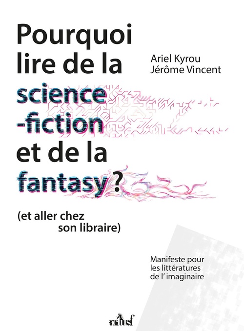 Couverture ebook de Pourquoi lire de la science-fiction et de la fantasy, de Ariel Kyrou, Jérôme Vincent