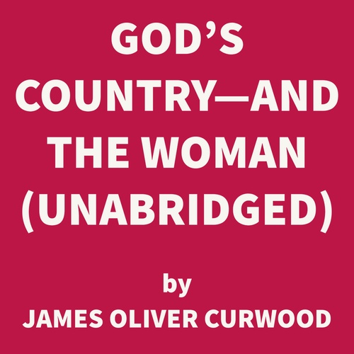 audiobook cover of God's Country-And the Woman (UNABRIDGED), by James Oliver Curwood