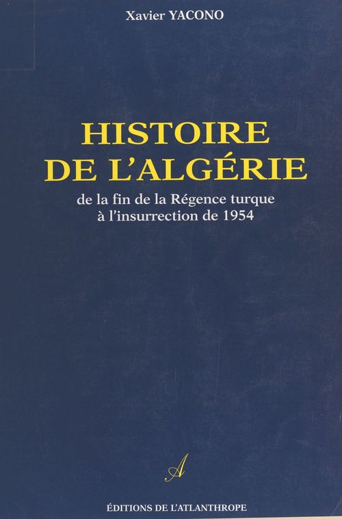 Couverture ebook de Histoire de l'Algérie : de la fin de la régence turque à l'insurrection de 1954, de Xavier Yacono