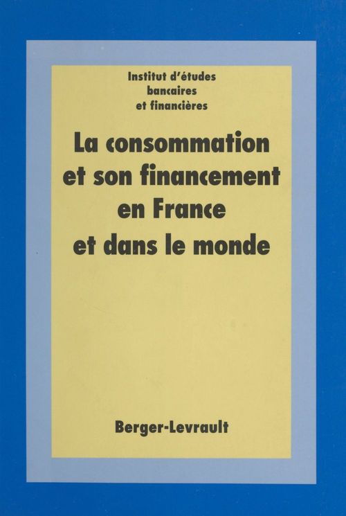 Couverture ebook de La Consommation et son financement en France et dans le monde, de Institut D'Etudes Bancaires Et