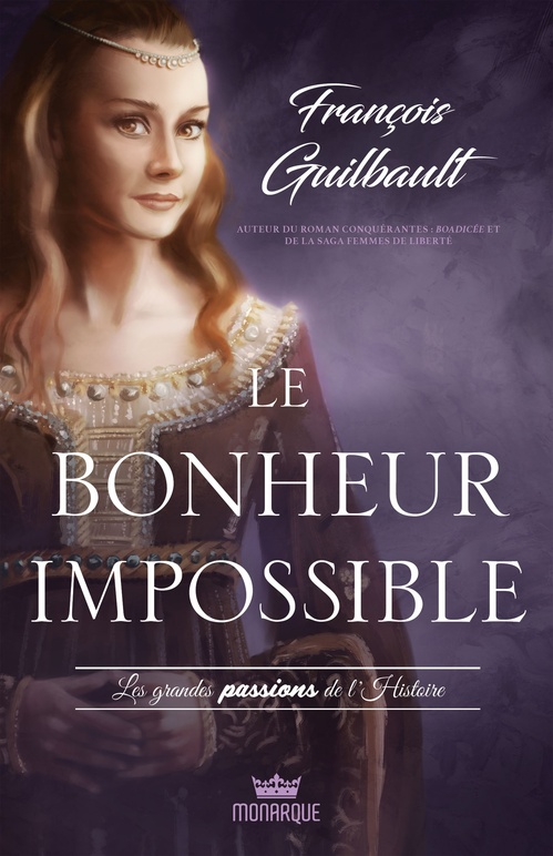 Couverture ebook de Les grandes passions de l'Histoire - Le bonheur impossible, de François Guilbault