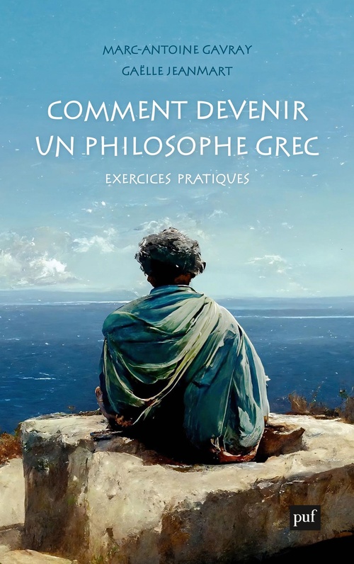 Couverture ebook de Comment devenir un philosophe grec - Exercices pratiques, de Marc-Antoine Gavray, Gaëlle Jeanmart