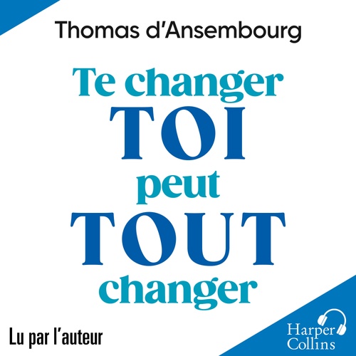 audiobook cover of Te changer toi peut tout changer, by Thomas D'Ansembourg