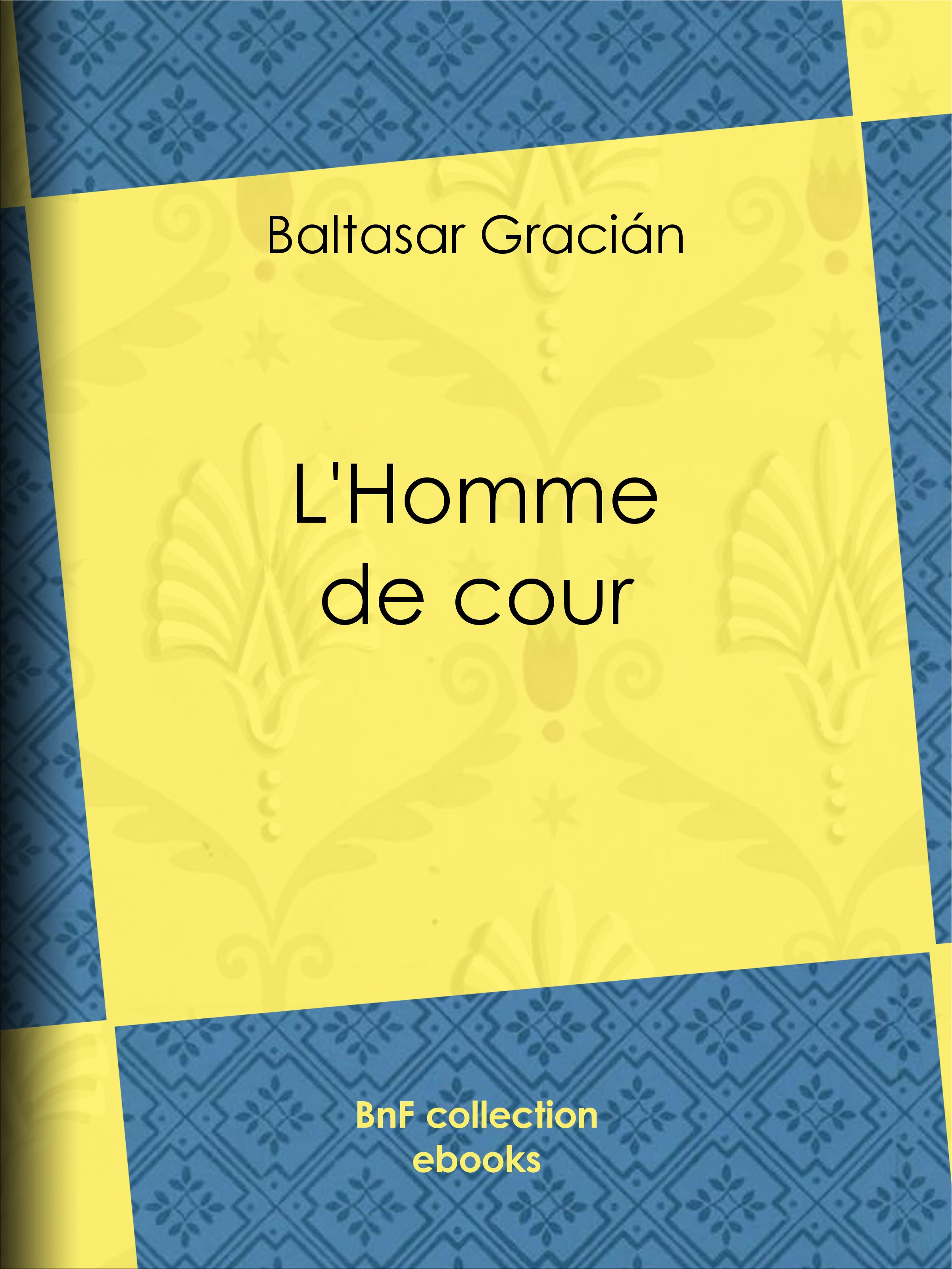 ebook cover of L'Homme de cour, by Amelot De La Houssaie, Henri Focillon, Baltasar Gracian