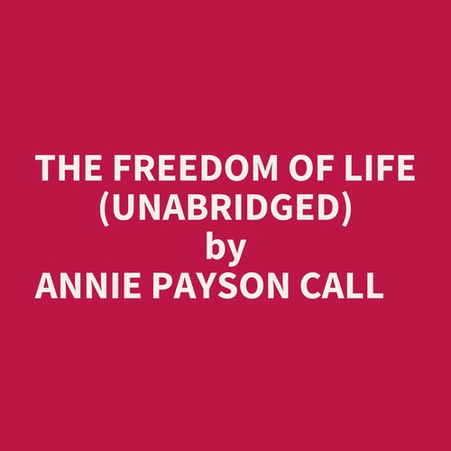 Couverture audiobook de The Freedom Of Life (Unabridged), de Annie Payson Call