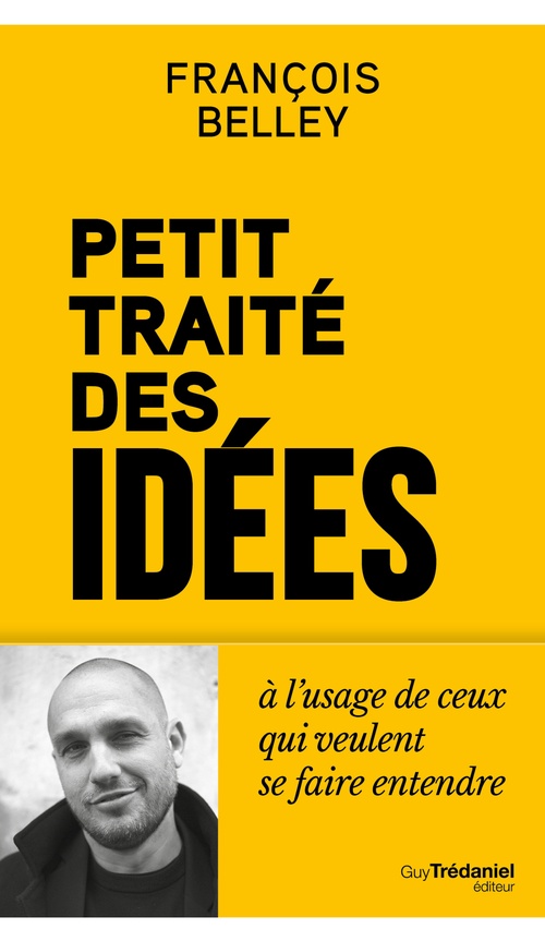 Couverture ebook de Petit Traité des idées - A l'usage de ceux qui veulent se faire entendre, de François Belley