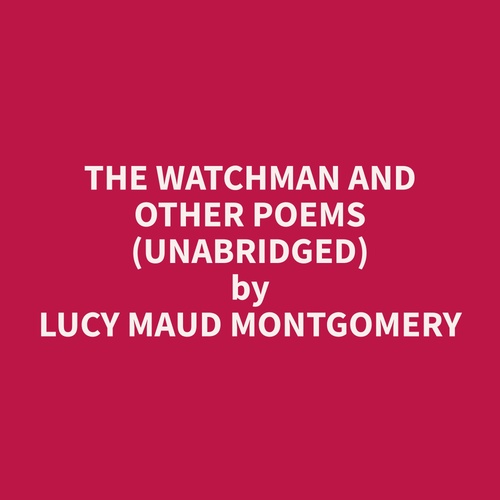 audiobook cover of The Watchman and Other Poems (Unabridged), by Lucy Maud Montgomery