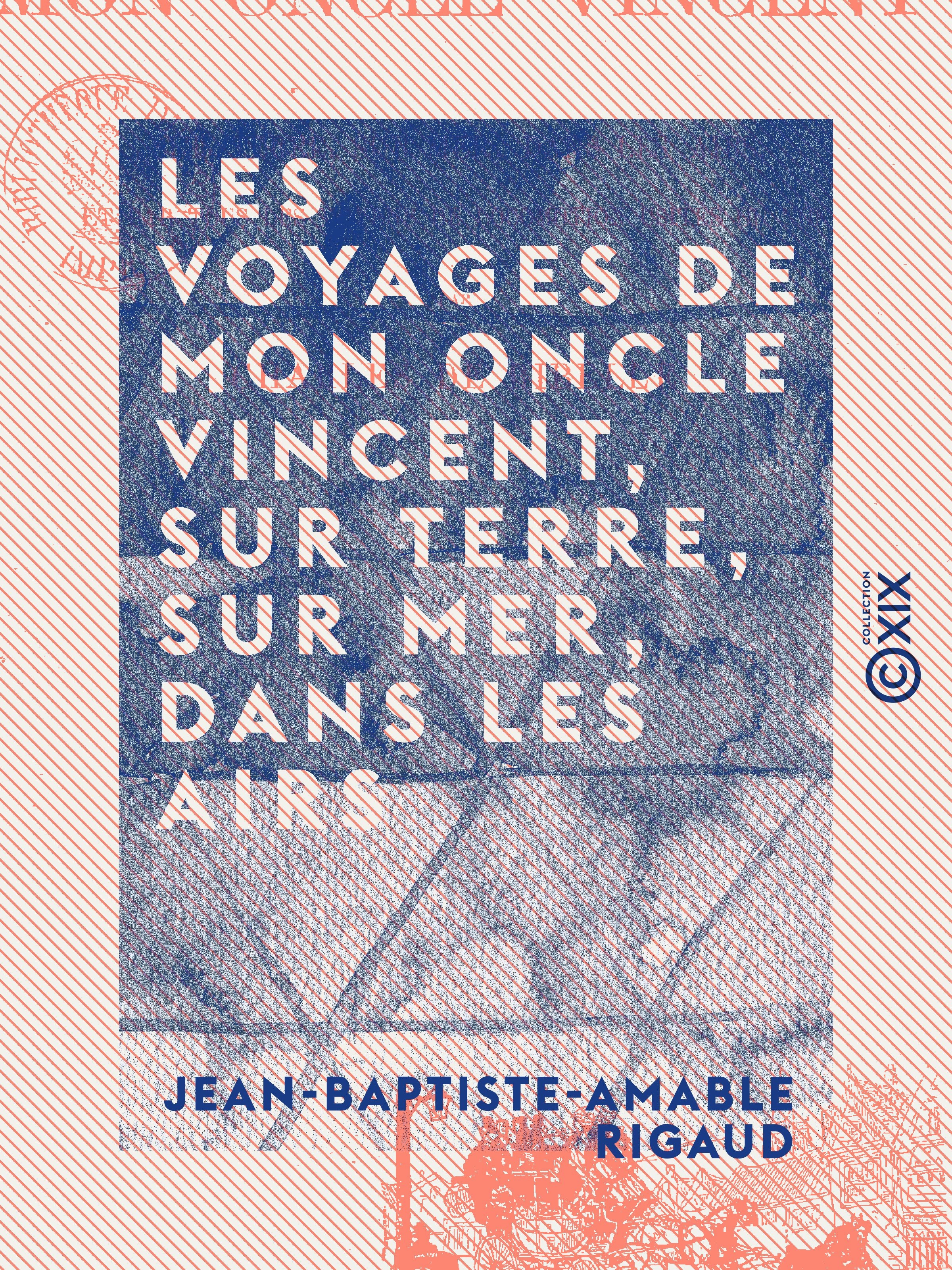 ebook cover of Les Voyages de mon oncle Vincent, sur terre, sur mer, dans les airs - Et par tous les moyens de locomotion usités ou non, by Jean-Baptiste-Amable Rigaud